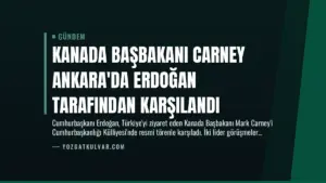 Kanada Başbakanı Carney Ankara’da Erdoğan Tarafından Karşılandı