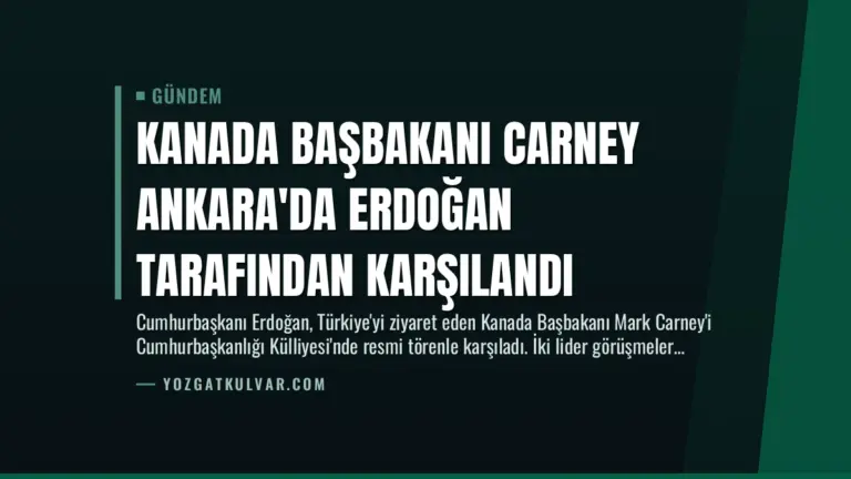 Kanada Başbakanı Carney Ankara’da Erdoğan Tarafından Karşılandı