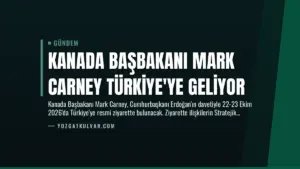 Kanada Başbakanı Mark Carney Türkiye’ye Geliyor