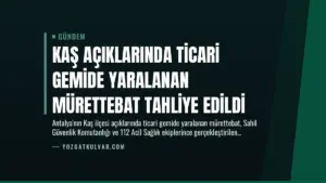 Kaş Açıklarında Ticari Gemide Yaralanan Mürettebat Tahliye Edildi