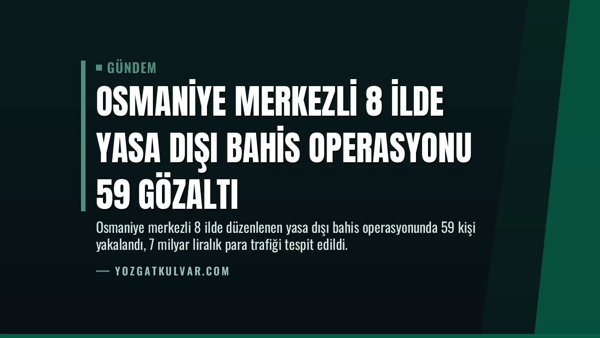 Osmaniye merkezli 8 ilde yasa dışı bahis operasyonu 59 gözaltı