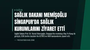 Sağlık Bakanı Memişoğlu Singapur’da Sağlık Kurumlarını Ziyaret Etti