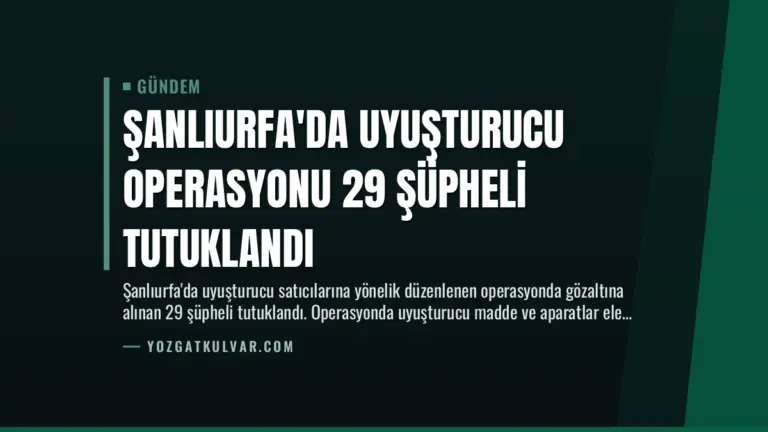 Şanlıurfa’da Uyuşturucu Operasyonu 29 Şüpheli Tutuklandı