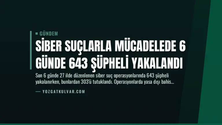 Siber Suçlarla Mücadelede 6 Günde 643 Şüpheli Yakalandı