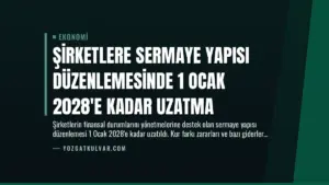 Şirketlere Sermaye Yapısı Düzenlemesinde 1 Ocak 2028’e Kadar Uzatma