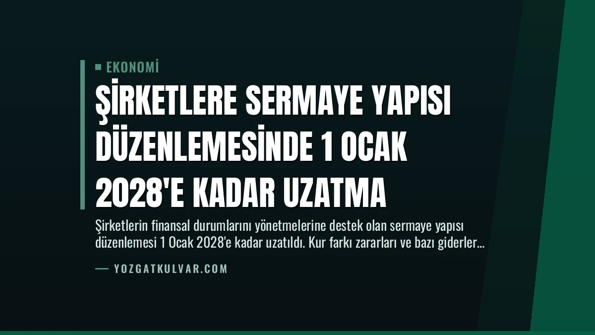 Şirketlere Sermaye Yapısı Düzenlemesinde 1 Ocak 2028’e Kadar Uzatma