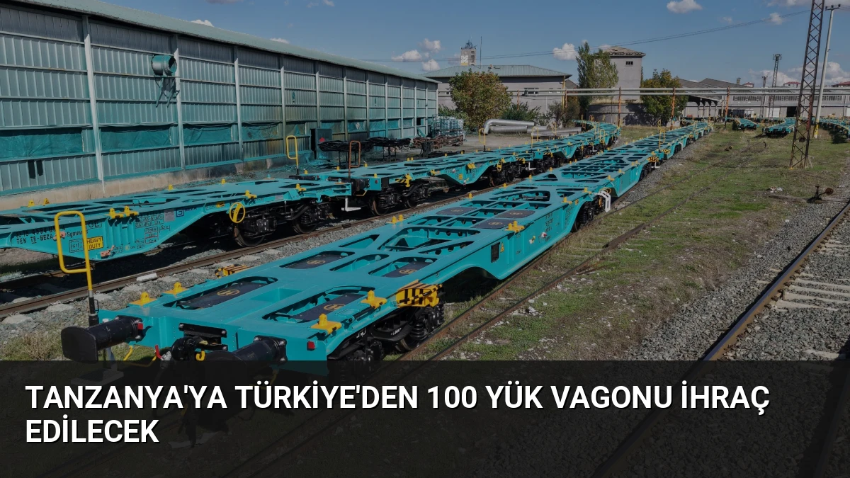 Tanzanya’ya Türkiye’den 100 Yük Vagonu İhraç Edilecek