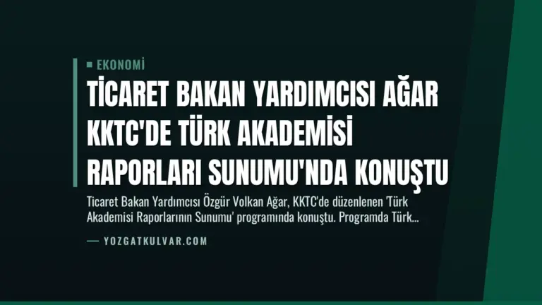 Ticaret Bakan Yardımcısı Ağar KKTC’de Türk Akademisi Raporları Sunumu’nda Konuştu