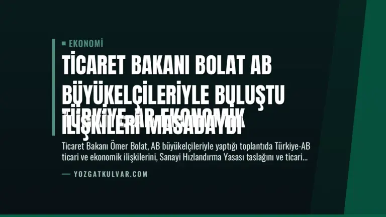 Ticaret Bakanı Bolat AB Büyükelçileriyle Buluştu
Türkiye-AB Ekonomik İlişkileri Masadaydı