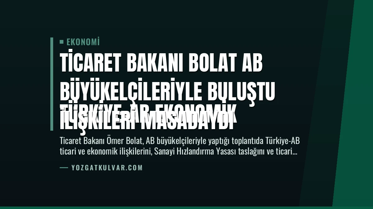 Ticaret Bakanı Bolat AB Büyükelçileriyle Buluştu
Türkiye-AB Ekonomik İlişkileri Masadaydı