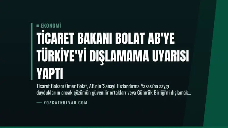 Ticaret Bakanı Bolat AB’ye Türkiye’yi Dışlamama Uyarısı Yaptı