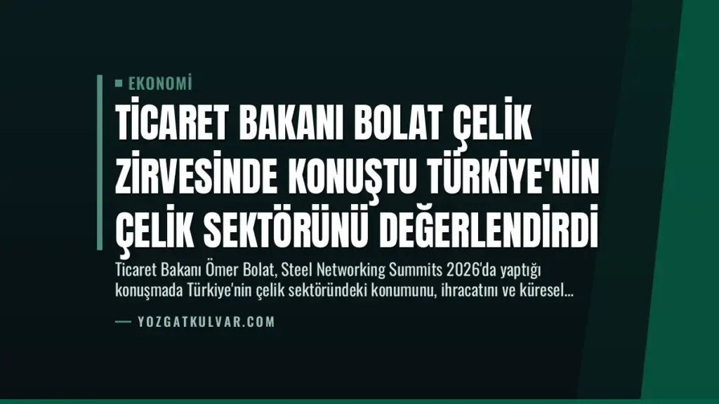 Ticaret Bakanı Bolat Çelik Zirvesinde Konuştu Türkiye'nin Çelik Sektörünü Değerlendirdi