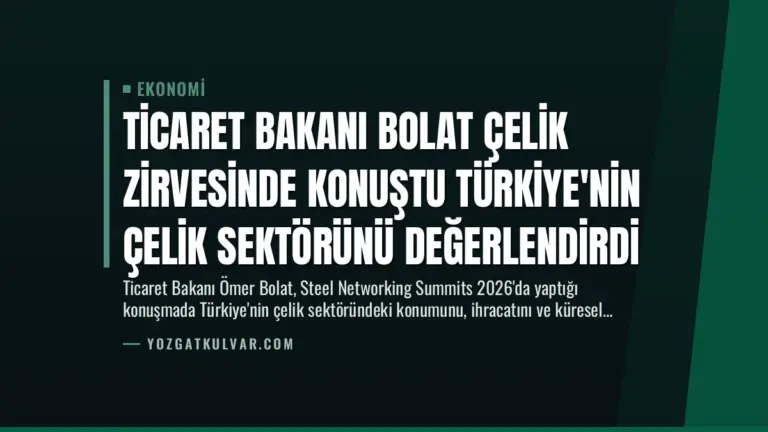 Ticaret Bakanı Bolat Çelik Zirvesinde Konuştu Türkiye'nin Çelik Sektörünü Değerlendirdi