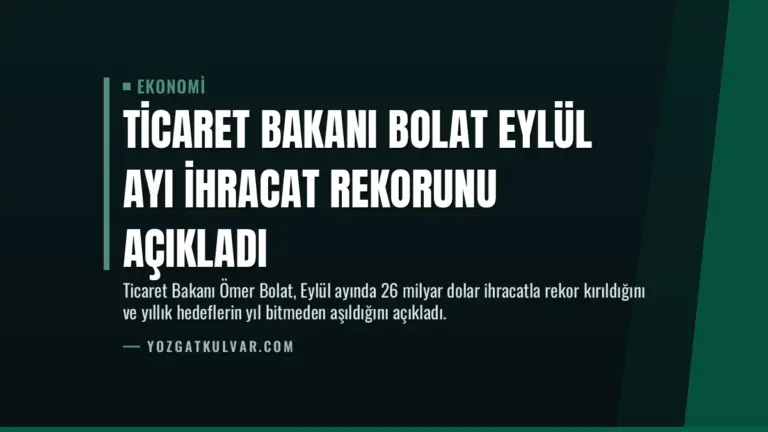 Ticaret Bakanı Bolat Eylül Ayı İhracat Rekorunu Açıkladı