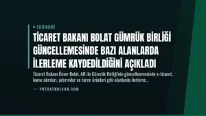 Ticaret Bakanı Bolat Gümrük Birliği Güncellemesinde Bazı Alanlarda İlerleme Kaydedildiğini Açıkladı