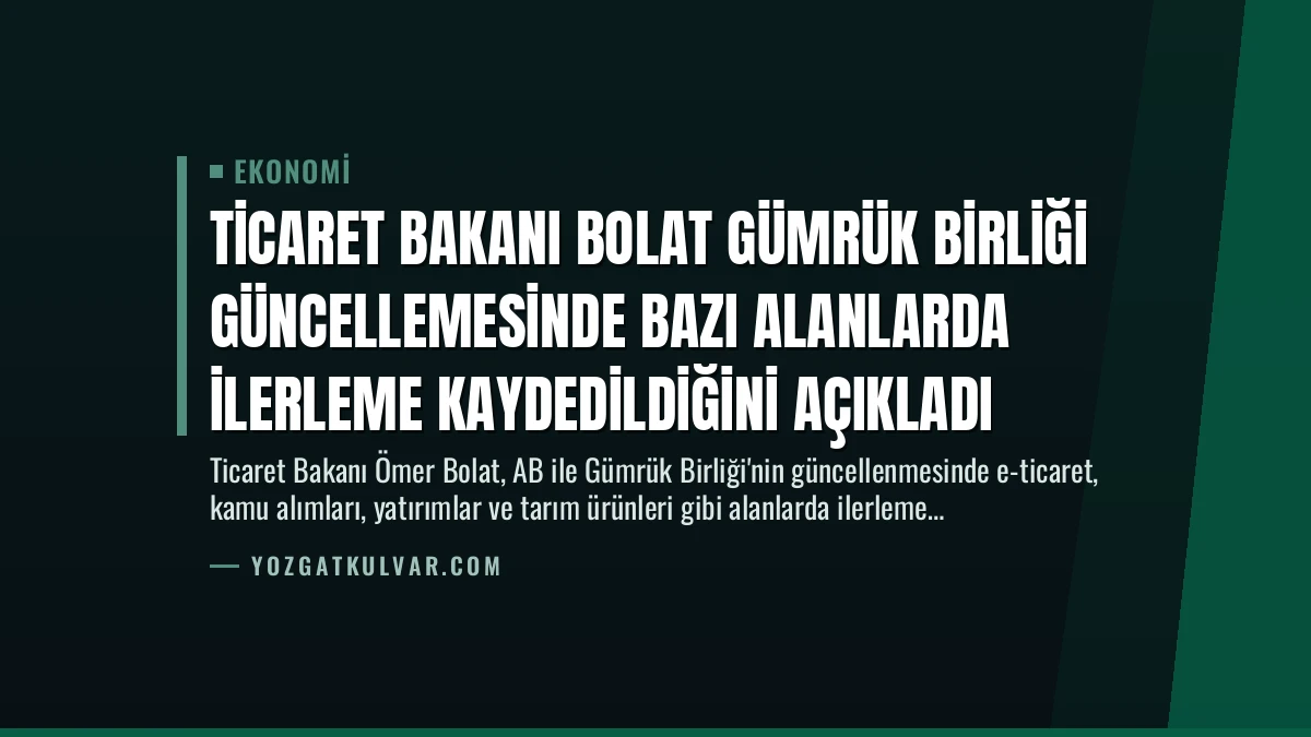Ticaret Bakanı Bolat Gümrük Birliği Güncellemesinde Bazı Alanlarda İlerleme Kaydedildiğini Açıkladı
