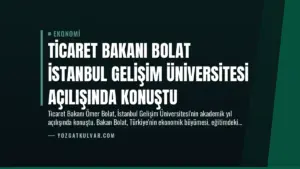 Ticaret Bakanı Bolat İstanbul Gelişim Üniversitesi Açılışında Konuştu