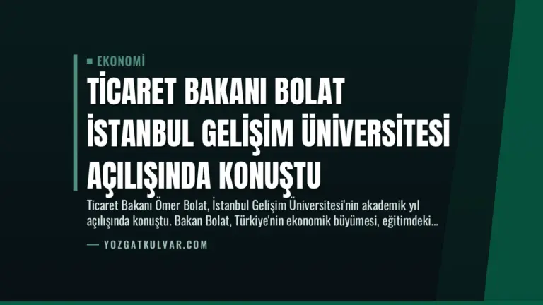 Ticaret Bakanı Bolat İstanbul Gelişim Üniversitesi Açılışında Konuştu