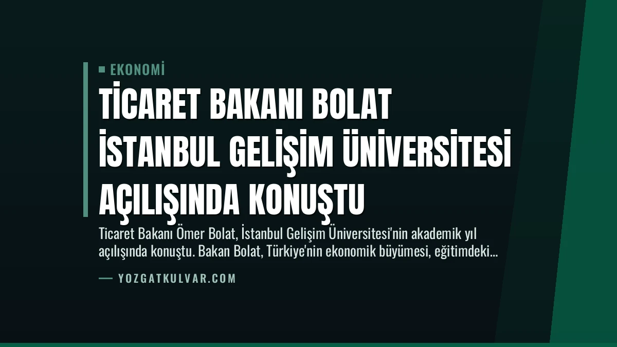 Ticaret Bakanı Bolat İstanbul Gelişim Üniversitesi Açılışında Konuştu