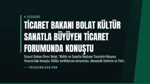 Ticaret Bakanı Bolat Kültür Sanatla Büyüyen Ticaret Forumunda Konuştu