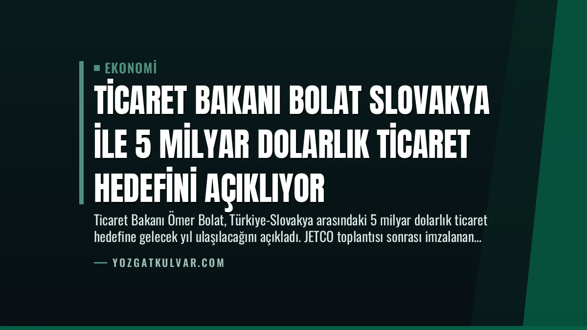 Ticaret Bakanı Bolat Slovakya ile 5 Milyar Dolarlık Ticaret Hedefini Açıklıyor