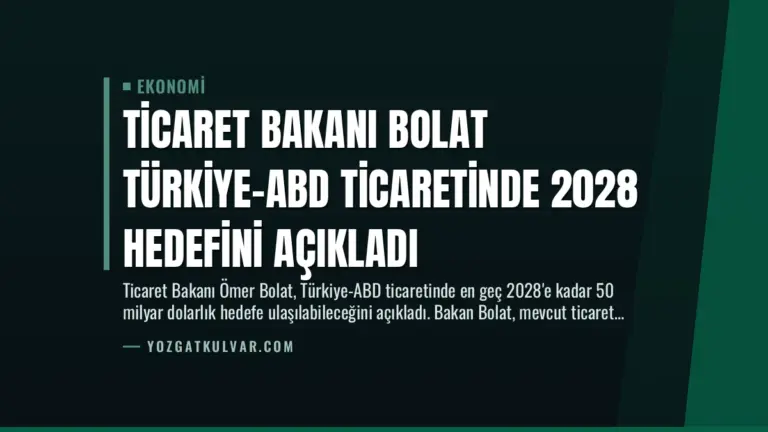 Ticaret Bakanı Bolat Türkiye-ABD Ticaretinde 2028 Hedefini Açıkladı
