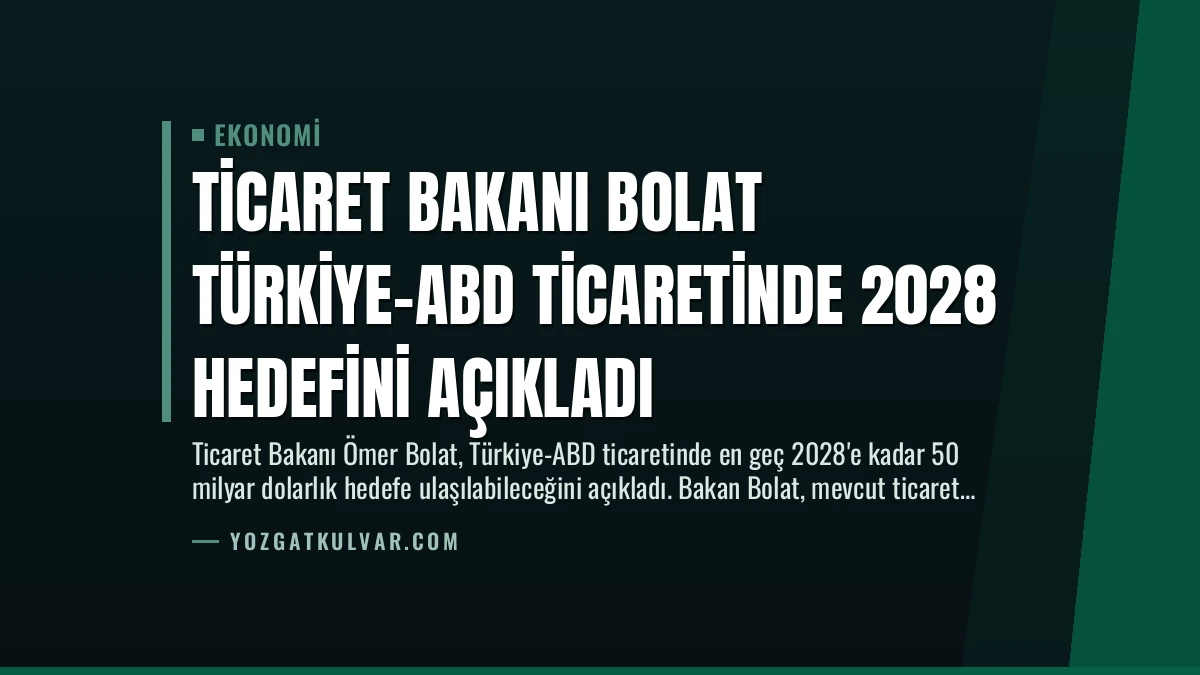 Ticaret Bakanı Bolat Türkiye-ABD Ticaretinde 2028 Hedefini Açıkladı