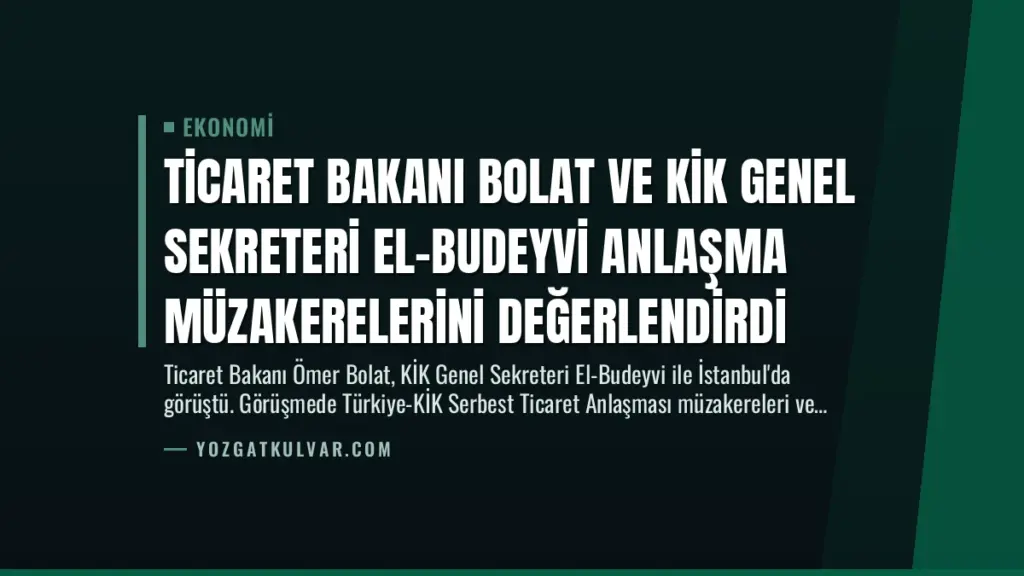 Ticaret Bakanı Bolat ve KİK Genel Sekreteri El-Budeyvi Anlaşma Müzakerelerini Değerlendirdi