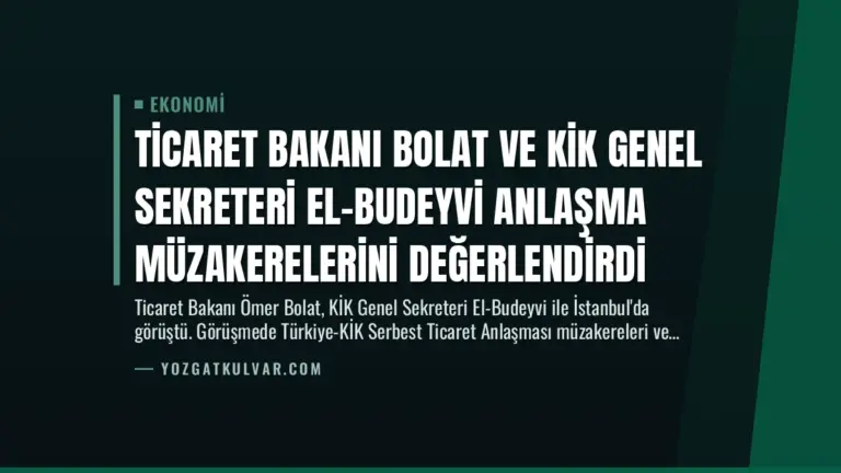 Ticaret Bakanı Bolat ve KİK Genel Sekreteri El-Budeyvi Anlaşma Müzakerelerini Değerlendirdi