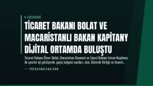 Ticaret Bakanı Bolat ve Macaristanlı Bakan Kapitany Dijital Ortamda Buluştu