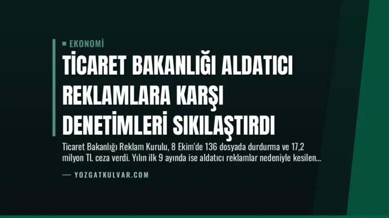 Ticaret Bakanlığı Aldatıcı Reklamlara Karşı Denetimleri Sıkılaştırdı