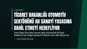 Ticaret Bakanlığı Otomotiv Sektörünü AB Sanayi Yasasına Dahil Etmeyi Hedefliyor