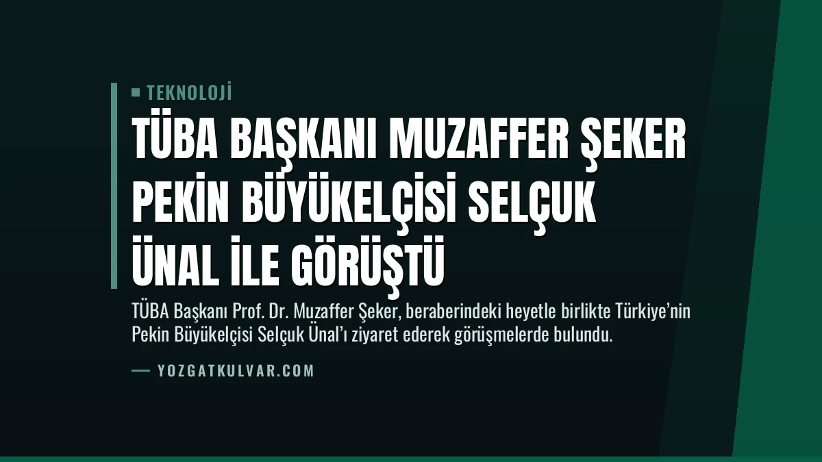 TÜBA Başkanı Muzaffer Şeker Pekin Büyükelçisi Selçuk Ünal ile Görüştü