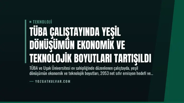 TÜBA Çalıştayında Yeşil Dönüşümün Ekonomik ve Teknolojik Boyutları Tartışıldı