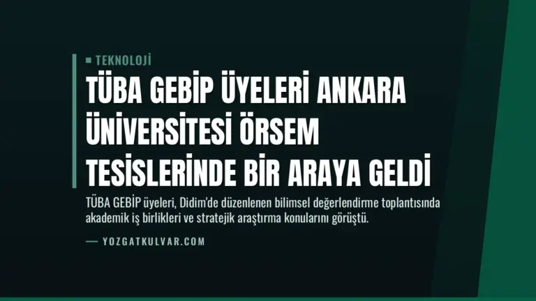 TÜBA GEBİP Üyeleri Ankara Üniversitesi ÖRSEM Tesislerinde Bir Araya Geldi