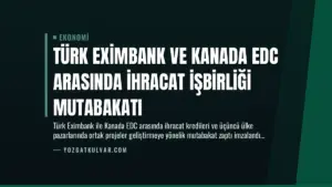 Türk Eximbank ve Kanada EDC Arasında İhracat İşbirliği Mutabakatı