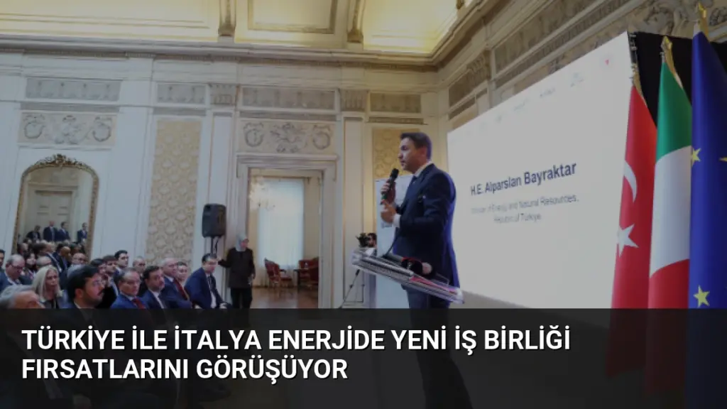 Türkiye ile İtalya Enerjide Yeni İş Birliği Fırsatlarını Görüşüyor