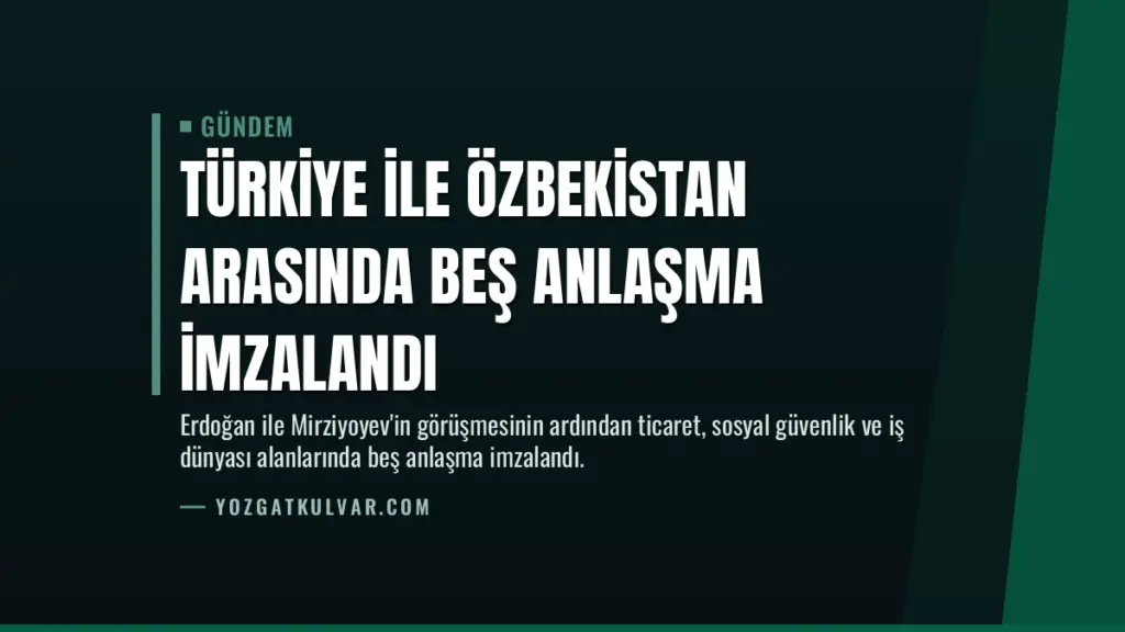 Türkiye ile Özbekistan arasında beş anlaşma imzalandı