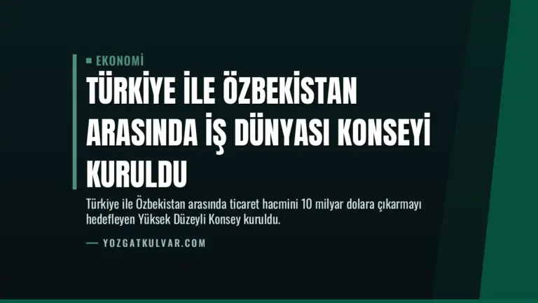 Türkiye ile Özbekistan Arasında İş Dünyası Konseyi Kuruldu