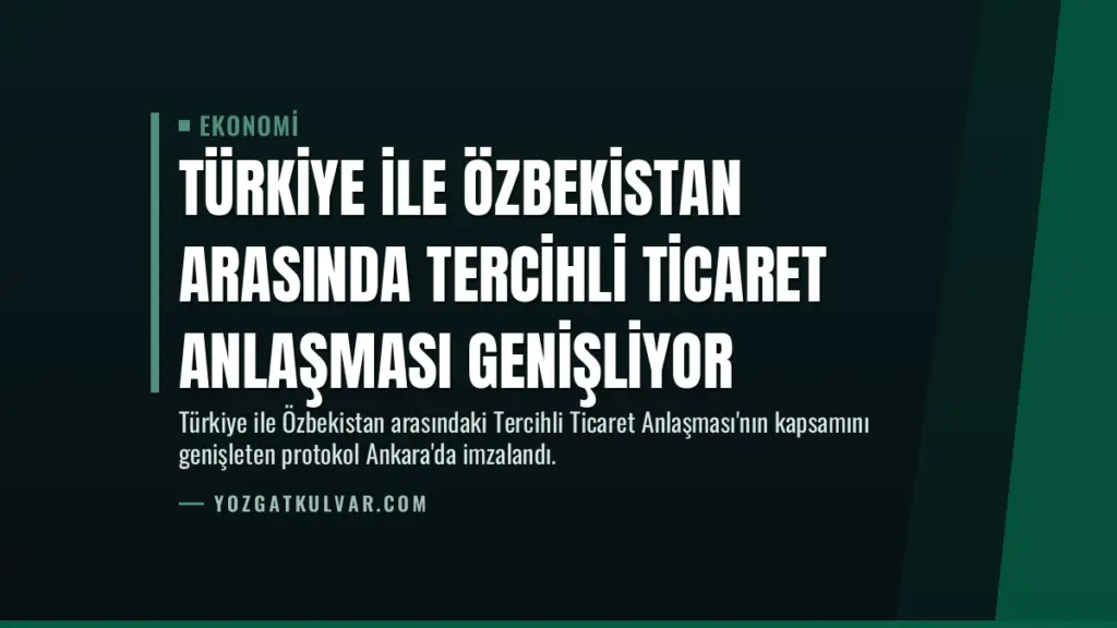 Türkiye ile Özbekistan Arasında Tercihli Ticaret Anlaşması Genişliyor