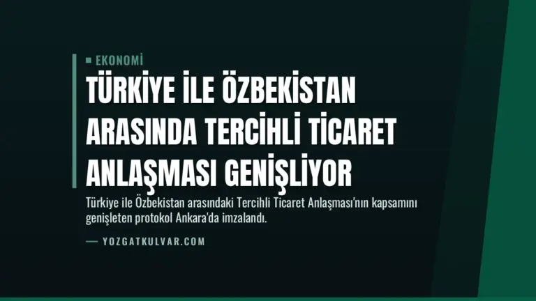 Türkiye ile Özbekistan Arasında Tercihli Ticaret Anlaşması Genişliyor