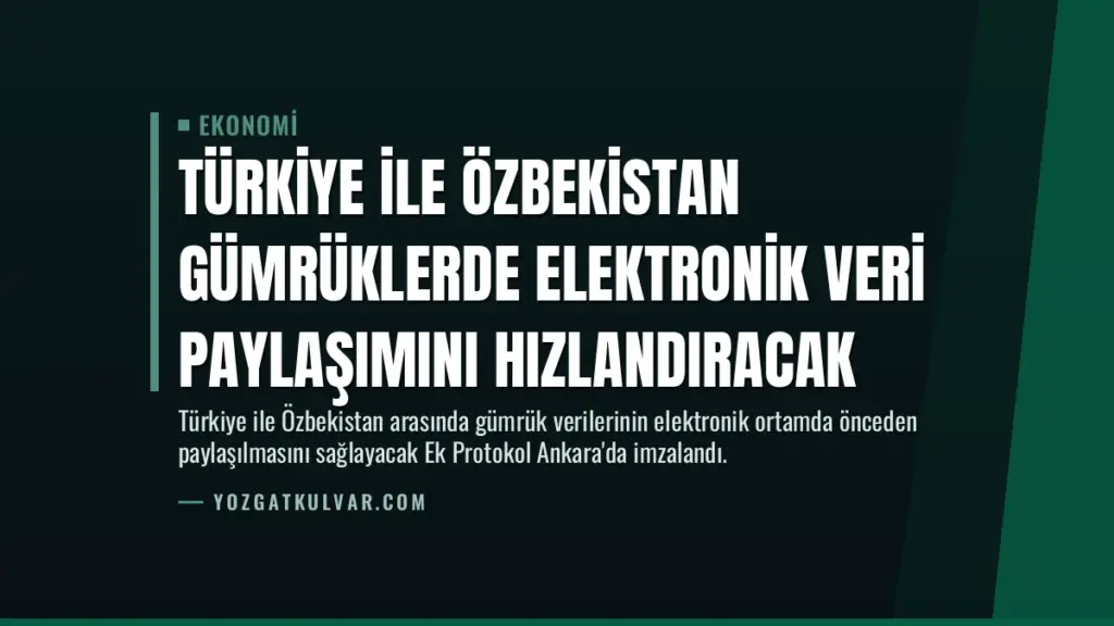 Türkiye ile Özbekistan Gümrüklerde Elektronik Veri Paylaşımını Hızlandıracak