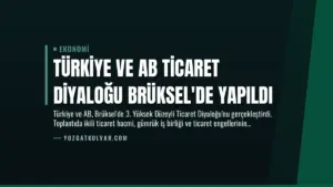 Türkiye ve AB Ticaret Diyaloğu Brüksel’de Yapıldı