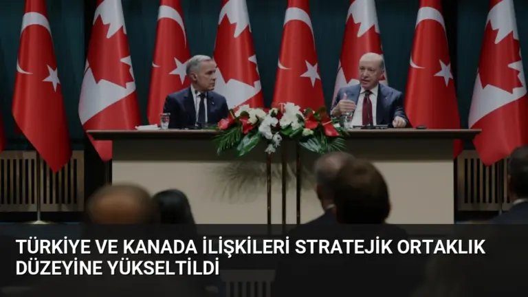 Türkiye ve Kanada İlişkileri Stratejik Ortaklık Düzeyine Yükseltildi