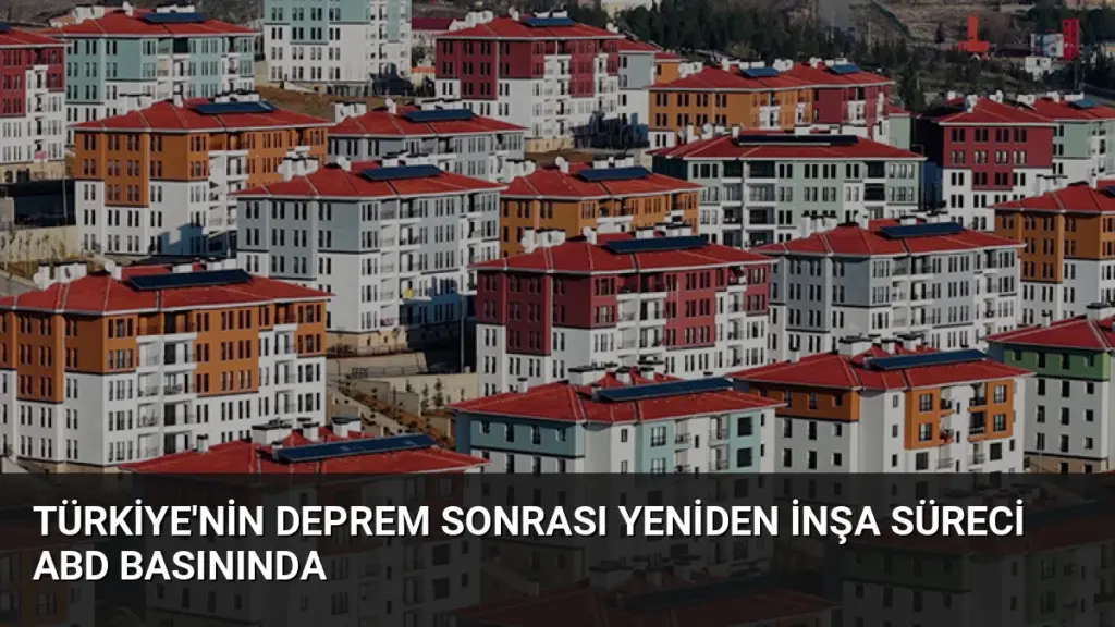 Türkiye'nin Deprem Sonrası Yeniden İnşa Süreci ABD Basınında
