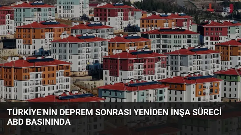 Türkiye'nin Deprem Sonrası Yeniden İnşa Süreci ABD Basınında