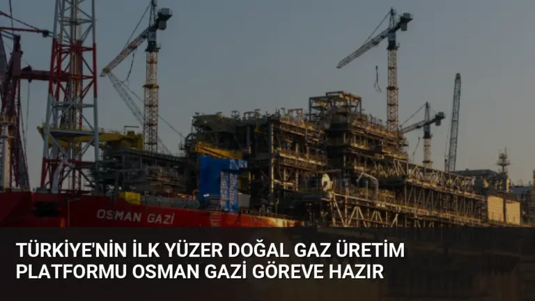 Türkiye’nin İlk Yüzer Doğal Gaz Üretim Platformu Osman Gazi Göreve Hazır