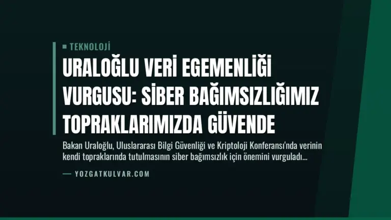 Uraloğlu Veri Egemenliği Vurgusu: Siber Bağımsızlığımız Topraklarımızda Güvende