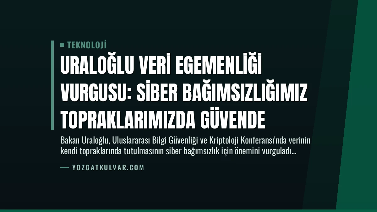 Uraloğlu Veri Egemenliği Vurgusu: Siber Bağımsızlığımız Topraklarımızda Güvende