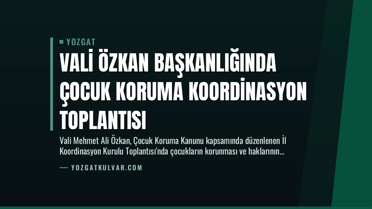 Vali Özkan Başkanlığında Çocuk Koruma Koordinasyon Toplantısı